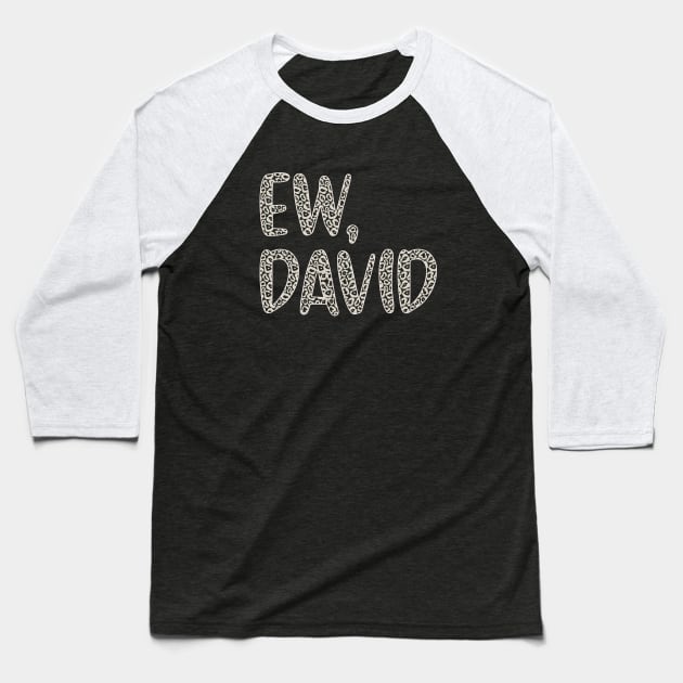 Ew, David. In Leopard or Animal Print text. Alexis Rose to David Rose on Schitt's Creek Baseball T-Shirt by YourGoods